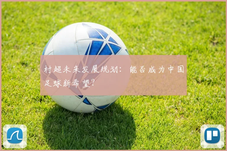 村超未来发展规划:能否成为中国足球新希望?