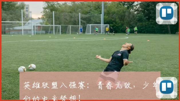 英雄联盟八强赛：青春无敌，少年们的电竞梦想！