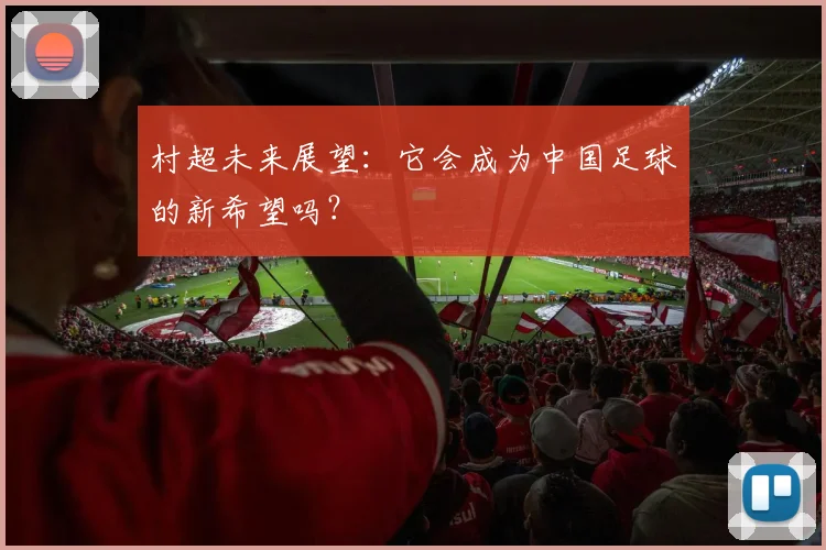 村超未来展望:它会成为中国足球的新希望吗?