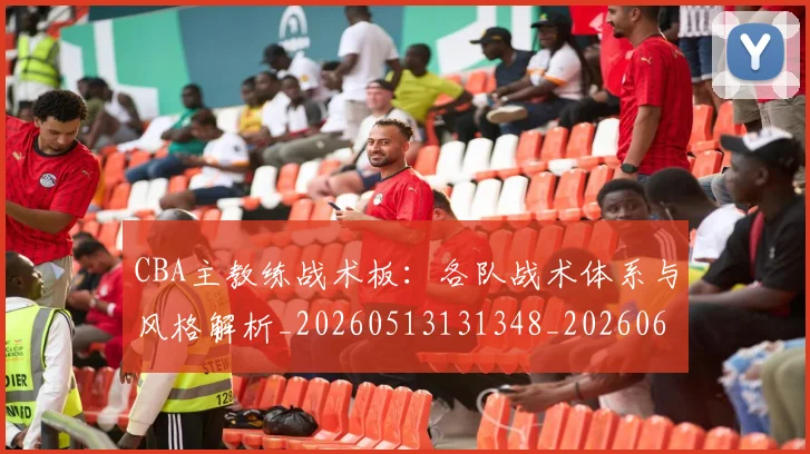 CBA主教练战术板:各队战术体系与风格解析_20260513131348_20260606165137